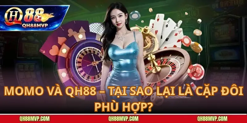 Momo Và QH88 – Tại Sao Lại Là Cặp Đôi Phù Hợp?